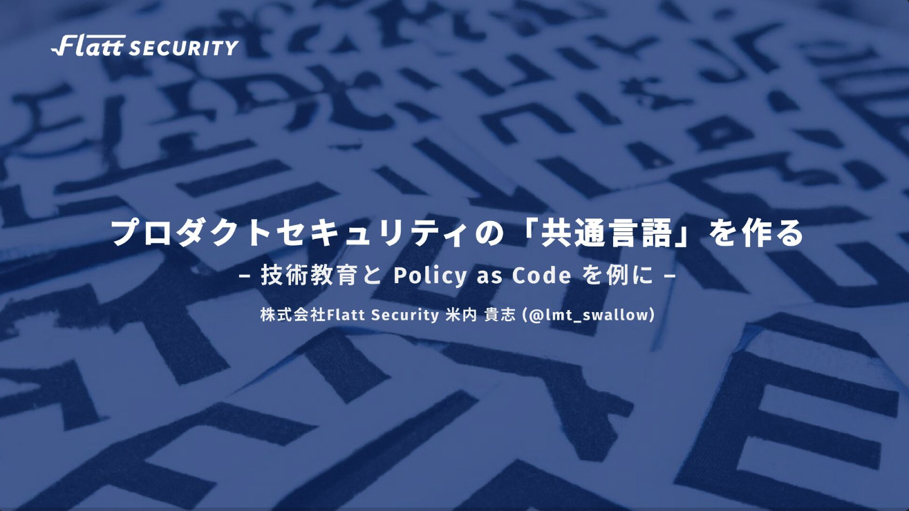 プロダクトセキュリティの「共通言語」を作る ― 技術教育と Policy as Code を例に / Language for Product Security